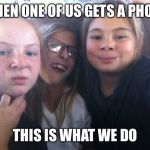 Besties | WHEN ONE OF US GETS A PHONE; THIS IS WHAT WE DO | image tagged in besties | made w/ Imgflip meme maker