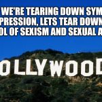 Scumbag Hollywood | SINCE WE'RE TEARING DOWN SYMBOLS OF OPPRESSION, LETS TEAR DOWN THIS SYMBOL OF SEXISM AND SEXUAL ABUSE | image tagged in scumbag hollywood,harvey weinstein,statues,liberals,sexual harassment | made w/ Imgflip meme maker