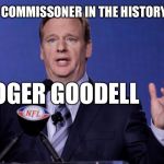 Were going to meet to discuss our upcoming meeting schedules about our meetings | THE WORST COMMISSONER IN THE HISTORY OF SPORTS; ROGER GOODELL | image tagged in le goof of de nfl,stupid,read this roger - you suck | made w/ Imgflip meme maker