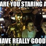 Han Solo Star Wars crew | WHY ARE YOU STARING AT ME; YOU HAVE REALLY GOOD HAIR | image tagged in han solo star wars crew | made w/ Imgflip meme maker
