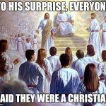 New arrivals in heaven | TO HIS SURPRISE, EVERYONE; SAID THEY WERE A CHRISTIAN | image tagged in judge jesus | made w/ Imgflip meme maker