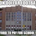 No wonder the public school system is in shambles | 3 MILLION DOLLAR FOOTBALL FIELD; CAN'T AFFORD TO PAY FOR SCHOOL SUPPLIES | image tagged in memes,funny,school,money | made w/ Imgflip meme maker
