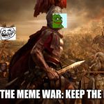 Meme war! make the internet great again! | SUPPORT THE MEME WAR: KEEP THE NET FREE!! | image tagged in meme war | made w/ Imgflip meme maker