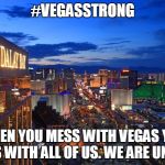 Mandalay Bay Las Vegas | #VEGASSTRONG; WHEN YOU MESS WITH VEGAS YOU MESS WITH ALL OF US. WE ARE UNITED! | image tagged in mandalay bay las vegas | made w/ Imgflip meme maker