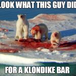Coke Bears | LOOK WHAT THIS GUY DID; FOR A KLONDIKE BAR | image tagged in coke bears | made w/ Imgflip meme maker