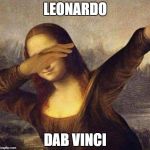 "repost week" (a GotHighMadeAMeme and Pipe_Picasso event) | LEONARDO; DAB VINCI | image tagged in mona lisa what | made w/ Imgflip meme maker