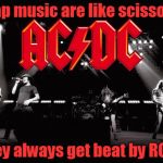 TRUTH! | Rap music are like scissors; They always get beat by ROCK | image tagged in acdc,memes,music,trhtimmy,alt rock is my fav | made w/ Imgflip meme maker