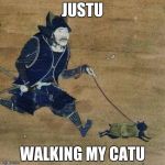 a samurai and his catu | JUSTU; WALKING MY CATU | image tagged in justu walking my catu,memes,funny,cats,samurai | made w/ Imgflip meme maker
