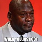 Divorce papers | WHEN YOU JUST GOT DIVORCE PAPERS....... | image tagged in crying michael jordan,divorce,papers,meme | made w/ Imgflip meme maker