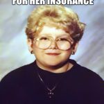 60 year old girl | PEDIATRICIAN ASKS FOR HER INSURANCE; MEDICARE | image tagged in 60 year old girl | made w/ Imgflip meme maker