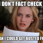 Clueless | WHEN I DON’T FACT CHECK A POST YOU MEAN I COULD GET BUSTED FOR LIES? | image tagged in clueless | made w/ Imgflip meme maker