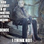 jason | JULY THRU NOV. THE FIRST LETTER OF THESE MONTHS PUT TOGETHER, SPELL JASON; COINCIDENCE; I THINK NOT | image tagged in jason | made w/ Imgflip meme maker