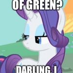 My Little Pony Rarity Sarcastic | THAT SHADE OF GREEN? DARLING, I AM NOT AMUSED | image tagged in my little pony rarity sarcastic | made w/ Imgflip meme maker