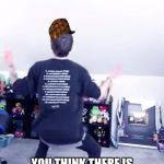 Twerk danTDM | WHEN YOU SEE THIS; YOU THINK THERE IS SOMETHING WRONG WITH HIM | image tagged in twerk dantdm,scumbag | made w/ Imgflip meme maker