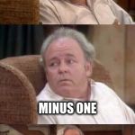 Bad Pun Archie Bunker | HOW MANY BLACK PEOPLE DOES IT TAKE TO START A RIOT; MINUS ONE | image tagged in bad pun archie bunker,memes | made w/ Imgflip meme maker