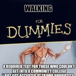 Breathing for Dummies | WALKING; A REQUIRED TEXT FOR THOSE WHO COULDN’T GET INTO A COMMUNITY COLLEGE BUT GOT ACCEPTED AT TRUMP UNIVERSITY. | image tagged in breathing for dummies | made w/ Imgflip meme maker