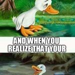 Sad Happy Duck | WHEN YOU'RE THINKING THAT YOU'RE SINGLE; AND WHEN YOU REALIZE THAT YOUR; BEST FRIEND IS SINGLE TOO | image tagged in sad happy duck | made w/ Imgflip meme maker