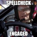 ricky bobby | SPELLCHECK; ENGAGED | image tagged in ricky bobby,spelling,grammar nazi | made w/ Imgflip meme maker