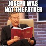 Maury reading the Bible | JOSEPH WAS NOT THE FATHER | image tagged in maury bible | made w/ Imgflip meme maker