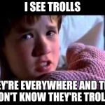 It's not even a magic power | I SEE TROLLS; THEY'RE EVERYWHERE AND THEY DON'T KNOW THEY'RE TROLLS | image tagged in i see dead people,alt using trolls,downvote fairy | made w/ Imgflip meme maker