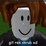 I Don't Really Play Roblox But When I Do Play It.. | git rek skrub xd | image tagged in roblox | made w/ Imgflip meme maker