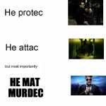 Mat Murdec
 | HE MAT MURDEC | image tagged in he protec | made w/ Imgflip meme maker