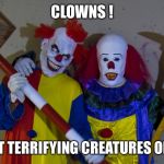 Clowns  | CLOWNS ! THE MOST TERRIFYING CREATURES ON EARTH! | image tagged in clowns | made w/ Imgflip meme maker