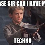 Oliver twist  | PLEASE SIR CAN I HAVE MORE; TECHNO | image tagged in oliver twist | made w/ Imgflip meme maker