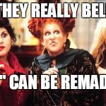 Hocus pocus  | DO THEY REALLY BELIEVE; "WE" CAN BE REMADE?? | image tagged in hocus pocus | made w/ Imgflip meme maker