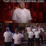 Raise your hand. | RAISE YOUR HAND IF YOU THINK THAT YOU ARE CARRYING JOSH. | image tagged in raise your hand | made w/ Imgflip meme maker