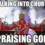 Ric Flair Entrance | WALKING INTO CHURCH; PRAISING GOD | image tagged in ric flair entrance | made w/ Imgflip meme maker