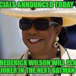 She'll be perfect | OFFICIALS ANNOUNCED TODAY THAT; FREDERICA WILSON WILL PLAY THE JOKER IN THE NEXT BATMAN FILM | image tagged in frederica wilson,batman,joker,scumbag,politician | made w/ Imgflip meme maker
