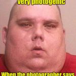 Say Cheese | I’ve never been very photogenic; When the photographer says “cheese”, I say “where?” | image tagged in obese,memes,picture,fat,bad pun | made w/ Imgflip meme maker