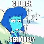 x.... seriously | CHURCH; SERIOUSLY | image tagged in x seriously,church,anti-church,anti-religion,anti-religious,anti church | made w/ Imgflip meme maker