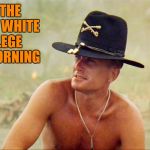 Still waiting for white privilege to help me out. | I LOVE THE SMELL OF WHITE PRIVILEGE IN THE MORNING | image tagged in i love the smell of democracy | made w/ Imgflip meme maker