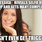Congrats on the million points classy lady! | JESSICA_ REVEALS SELFIE ON IMGFLIP AND GETS MANY COMPLIMENTS; DOESN'T EVEN GET TRIGGERED | image tagged in good girl gina,memes,jessica_,one million points,triggered feminist | made w/ Imgflip meme maker