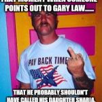 Overly-patriotic redneck  | THAT MOMENT WHEN SOMEONE POINTS OUT TO GARY LAW...... THAT HE PROBABLY SHOULDN'T HAVE CALLED HIS DAUGHTER SHARIA. | image tagged in overly-patriotic redneck | made w/ Imgflip meme maker
