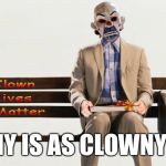 Clown Lives Matter | CLOWNY IS AS CLOWNY DOES | image tagged in clown lives matter | made w/ Imgflip meme maker
