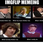 What people think I do | IMGFLIP MEMEING | image tagged in what people think i do | made w/ Imgflip meme maker