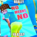 Brandon Rogers | REALLY; YA ASS? | image tagged in brandon rogers,scumbag | made w/ Imgflip meme maker