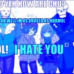 Underfell/Undertale | SO YEH HOW ARE CHU? OH WELL IM AS ABUSED AS NORMAL; COOL! I HATE YOU | image tagged in underfell/undertale | made w/ Imgflip meme maker
