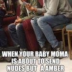 Oh Nahhh moments | WHEN YOUR BABY MOMA IS ABOUT TO SEND NUDES BUT   A AMBER ALERT POPS UP. 

NAHHHH | image tagged in nahhh,too dank,funny meme | made w/ Imgflip meme maker