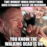 merle walking dead car | THAT MOMENT WHEN EVERYTHING GOES STRANGELY SILENT ON FACEBOOK; YOU KNOW THE WALKING DEAD IS ON | image tagged in merle walking dead car | made w/ Imgflip meme maker