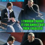 Bad Pun Laurence Fishburne  | WHAT DO YOU THINK THE MEANING OF LIFE IS? I DON'T REALLY KNOW; I THOUGHT ABOUT IT FOR AWHILE BUT THEN I REALIZED; IT DOESN'T MATTER. I'M A MILLIONAIRE | image tagged in bad pun laurence fishburne,memes,funny,bad pun | made w/ Imgflip meme maker
