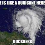 huricane joke | LIFE IS LIKE A HURICANE HERE IN; DUCKBERG | image tagged in huricane joke | made w/ Imgflip meme maker