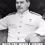 When you see a trap: | NEED THE WHOLE FIRING SQUAD FOR THIS | image tagged in joseph stalin sitting,memes,firing squad | made w/ Imgflip meme maker