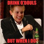 Most Interesting First Day on the Internet | I DON'T ALWAYS DRINK O'DOULS; BUT WHEN I DO, I ACT DRUNK | image tagged in most interesting first day on the internet,memes,funny | made w/ Imgflip meme maker