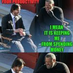 Bsd Pun Laurence Fishburne  | DO YOU THINK IMGFLIP IS A WASTE OF TIME? IT IS KILLING YOUR PRODUCTIVITY; I MEAN IT IS KEEPING ME FROM SPENDING MONEY; AS IF I WASN'T BROKE ALREADY; YEAH. YOU ARE A LOSER | image tagged in bad pun laurence fishburne,imgflip,memes,funny | made w/ Imgflip meme maker