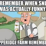 Pepperidge Farm | REMEMBER WHEN SNL WAS ACTUALLY FUNNY? | image tagged in pepperidge farm | made w/ Imgflip meme maker