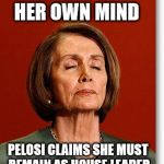 There's no place like House Leader,

There's no place like House Leader! | LEGEND IN HER OWN MIND; PELOSI CLAIMS SHE MUST REMAIN AS HOUSE LEADER | image tagged in blind pelosi,memes,legend,nancy pelosi,psycho,delusional | made w/ Imgflip meme maker